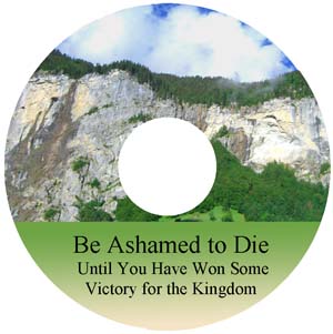 Evangelism CDs: Be Ashamed to Die Until You Have Won Some Victory for the Kingdom