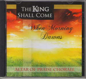 Music CD: Altar of Praise - The King Shall Come When Morning Dawns